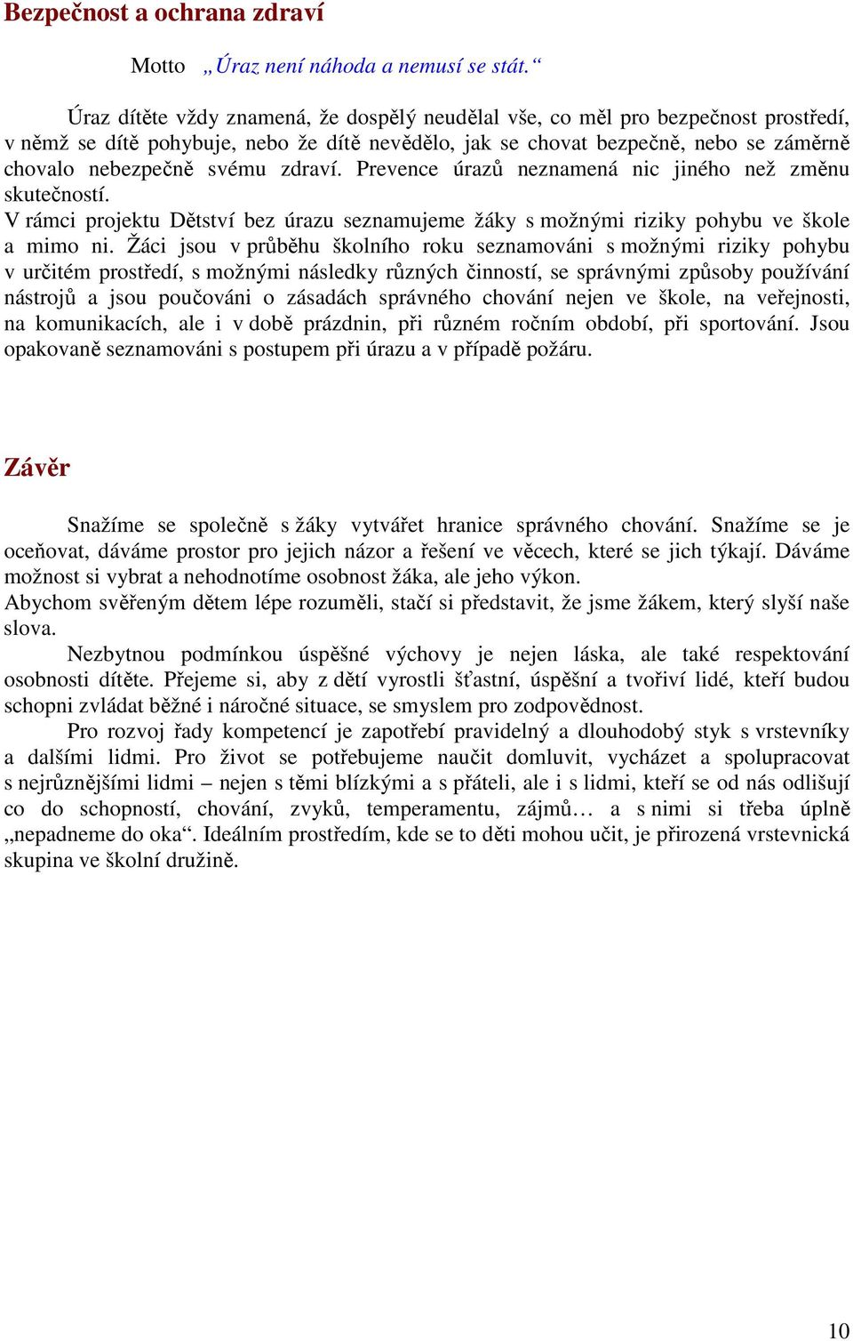 zdraví. Prevence úrazů neznamená nic jiného než změnu skutečností. V rámci projektu Dětství bez úrazu seznamujeme žáky s možnými riziky pohybu ve škole a mimo ni.