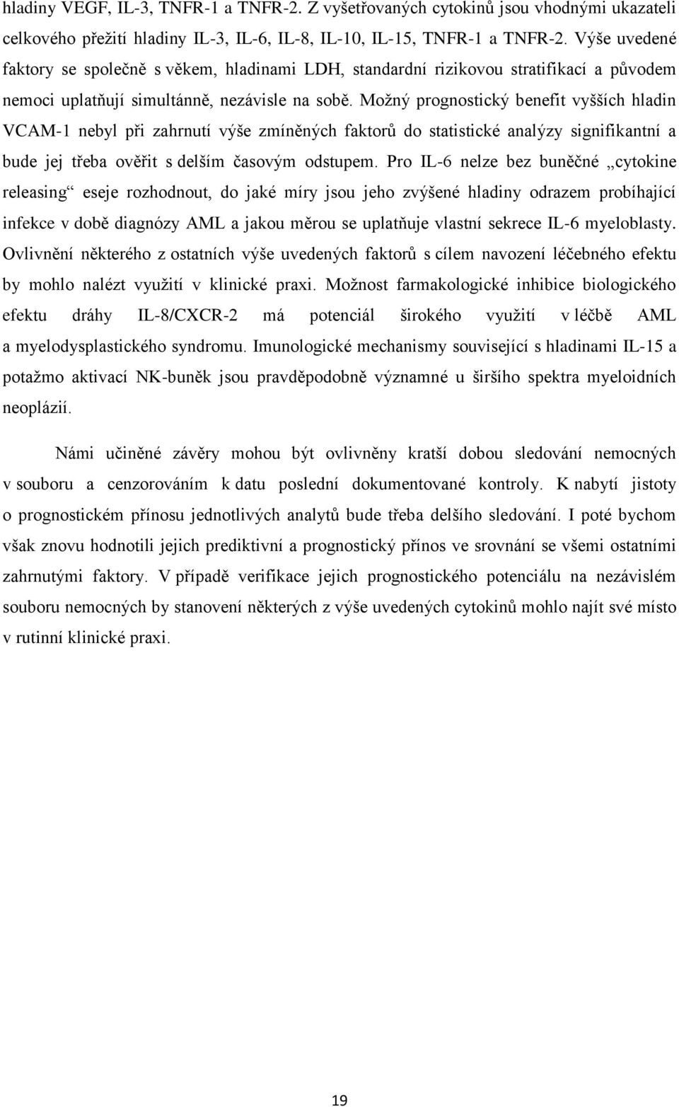 Možný prognostický benefit vyšších hladin VCAM-1 nebyl při zahrnutí výše zmíněných faktorů do statistické analýzy signifikantní a bude jej třeba ověřit s delším časovým odstupem.