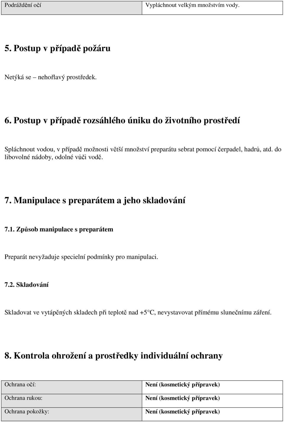 do libovolné nádoby, odolné vůči vodě. 7. Manipulace s preparátem a jeho skladování 7.1. Způsob manipulace s preparátem Preparát nevyžaduje specielní podmínky pro manipulaci. 7.2.