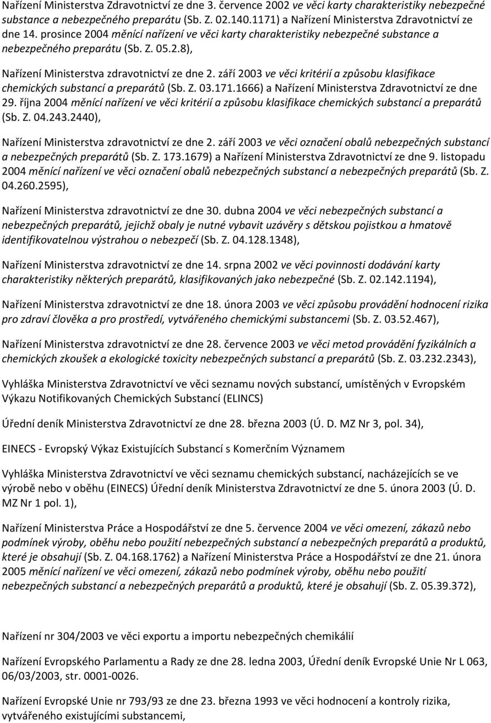 září 2003 ve věci kritérií a způsobu klasifikace chemických substancí a preparátů (Sb. Z. 03.171.1666) a Nařízení Ministerstva Zdravotnictví ze dne 29.