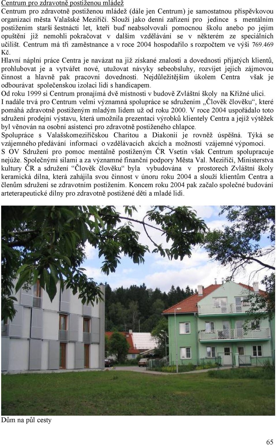 některém ze speciálních učilišt. Centrum má tři zaměstnance a v roce 2004 hospodařilo s rozpočtem ve výši 769.469 Kč.