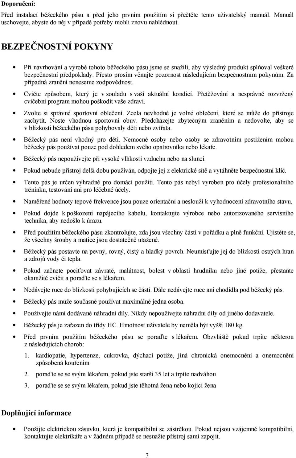Přesto prosím věnujte pozornost následujícím bezpečnostním pokynům. Za případná zranění neneseme zodpovědnost. Cvičte způsobem, který je v souladu s vaší aktuální kondicí.