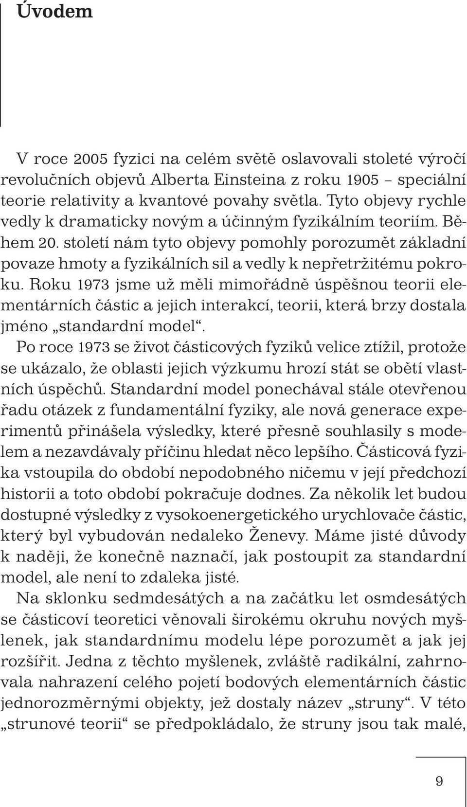 Roku 1973 jsme už měli mimořádně úspěšnou teorii elementárních částic a jejich interakcí, teorii, která brzy dostala jméno standardní model.