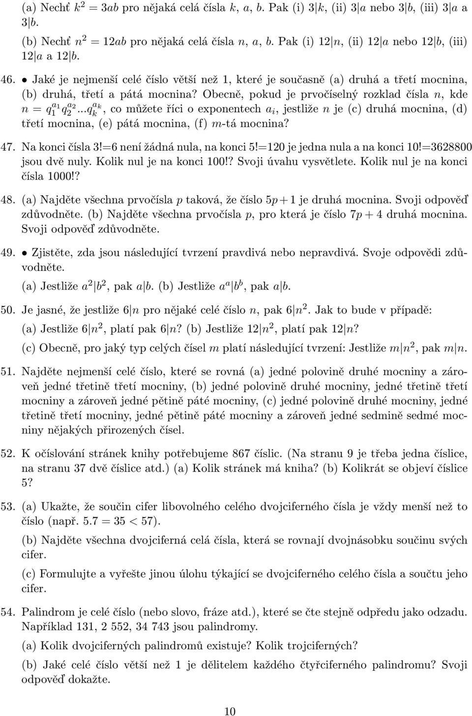 Obecně, pokud je prvočíselný rozklad čísla n, kde n = q a 1 1 qa 2 2...qa k k, co můžete říci o exponentech a i, jestliže n je (c) druhá mocnina, (d) třetí mocnina, (e) pátá mocnina, (f) m-tá mocnina?