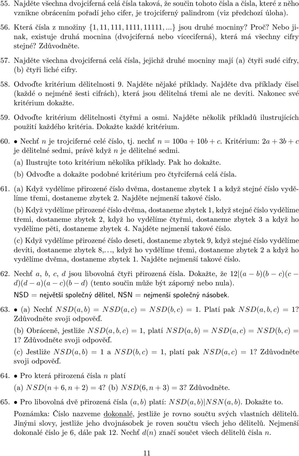 Najděte všechna dvojciferná celá čísla, jejichž druhé mocniny mají (a) čtyři sudé cifry, (b) čtyři liché cifry. 58. Odvoďte kritérium dělitelnosti 9. Najděte nějaké příklady.