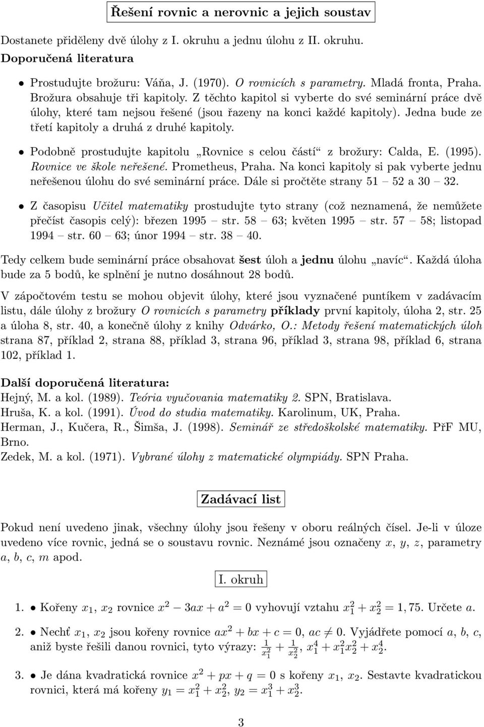 Jedna bude ze třetí kapitoly a druhá z druhé kapitoly. Podobně prostudujte kapitolu Rovnice s celou částí z brožury: Calda, E. (1995). Rovnice ve škole neřešené. Prometheus, Praha.