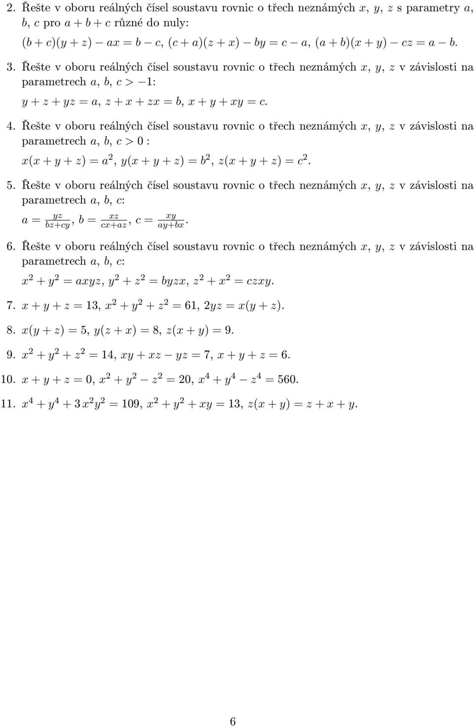 Řešte v oboru reálných čísel soustavu rovnic o třech neznámých x, y, z v závislosti na parametrech a, b, c > 0 : x(x + y + z) = a 2, y(x + y + z) = b 2, z(x + y + z) = c 2. 5.