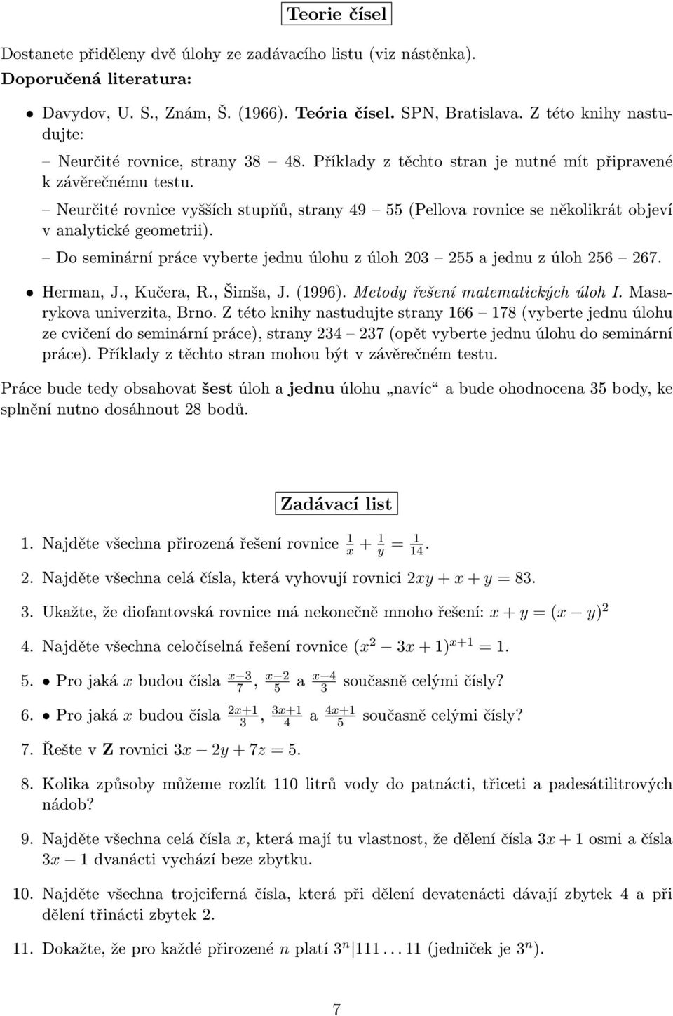 Neurčité rovnice vyšších stupňů, strany 49 55 (Pellova rovnice se několikrát objeví v analytické geometrii). Do seminární práce vyberte jednu úlohu z úloh 203 255 a jednu z úloh 256 267. Herman, J.