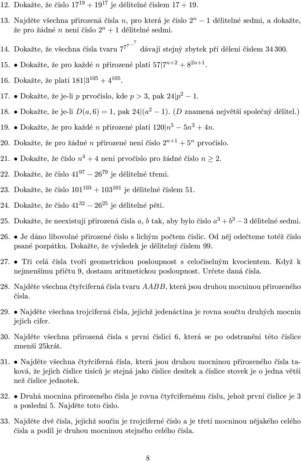 ..7 dávají stejný zbytek při dělení číslem 34 300. 15. Dokažte, že pro každé n přirozené platí 57 7 n+2 + 8 2n+1. 16. Dokažte, že platí 181 3 105 + 4 105. 17.