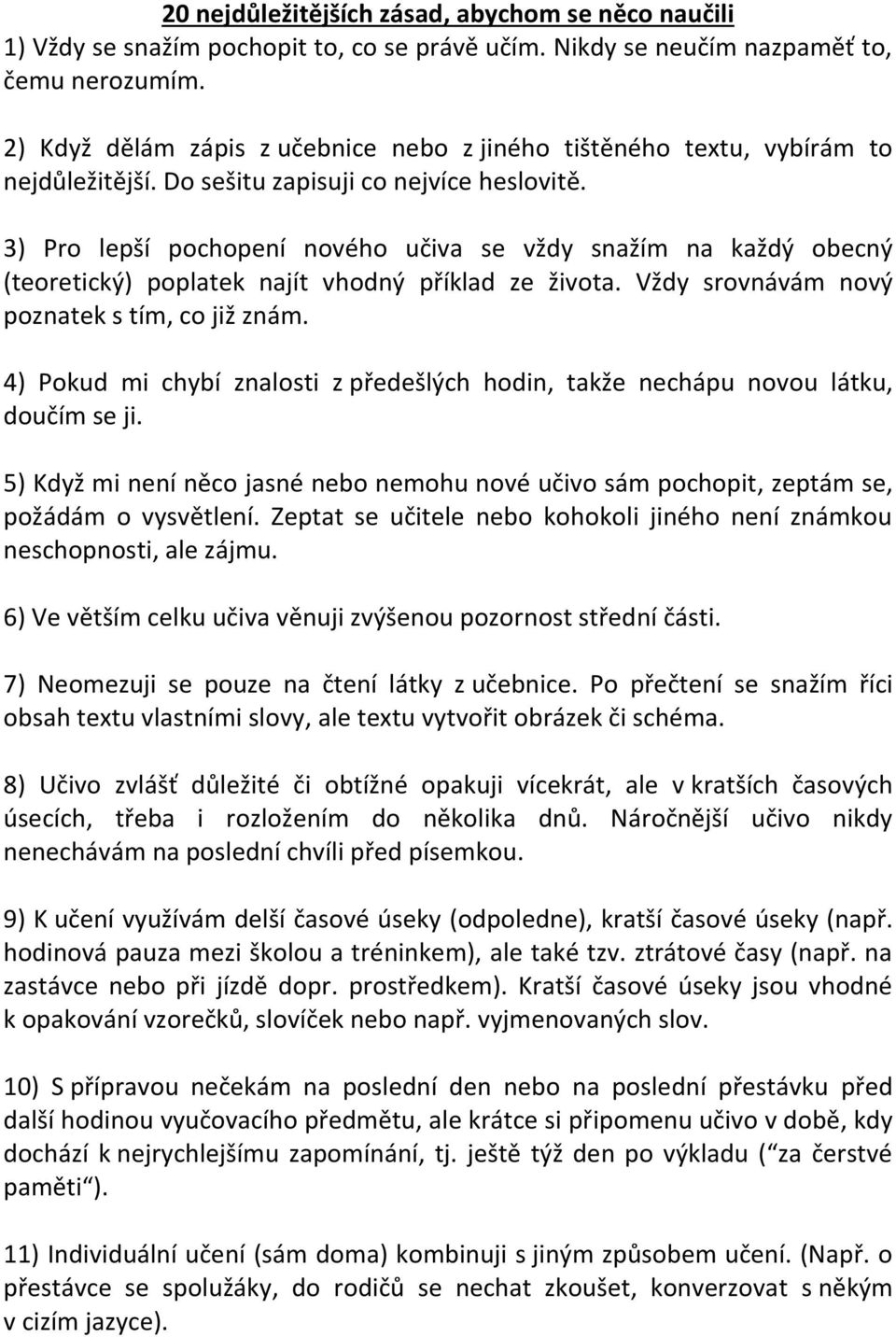 3) Pro lepší pochopení nového učiva se vždy snažím na každý obecný (teoretický) poplatek najít vhodný příklad ze života. Vždy srovnávám nový poznatek s tím, co již znám.