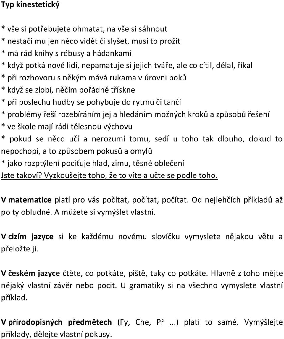 rozebíráním jej a hledáním možných kroků a způsobů řešení * ve škole mají rádi tělesnou výchovu * pokud se něco učí a nerozumí tomu, sedí u toho tak dlouho, dokud to nepochopí, a to způsobem pokusů a
