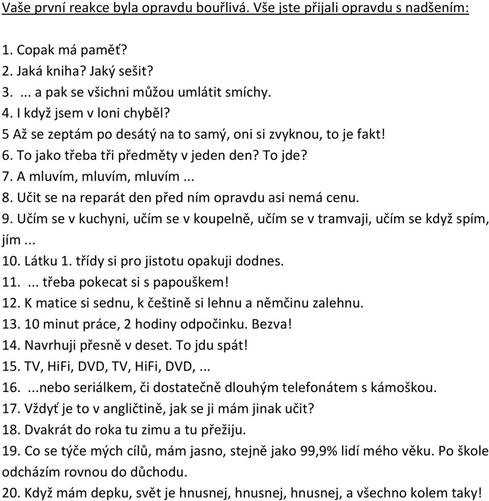 Učit se na reparát den před ním opravdu asi nemá cenu. 9. Učím se v kuchyni, učím se v koupelně, učím se v tramvaji, učím se když spím, jím... 10. Látku 1. třídy si pro jistotu opakuji dodnes. 11.