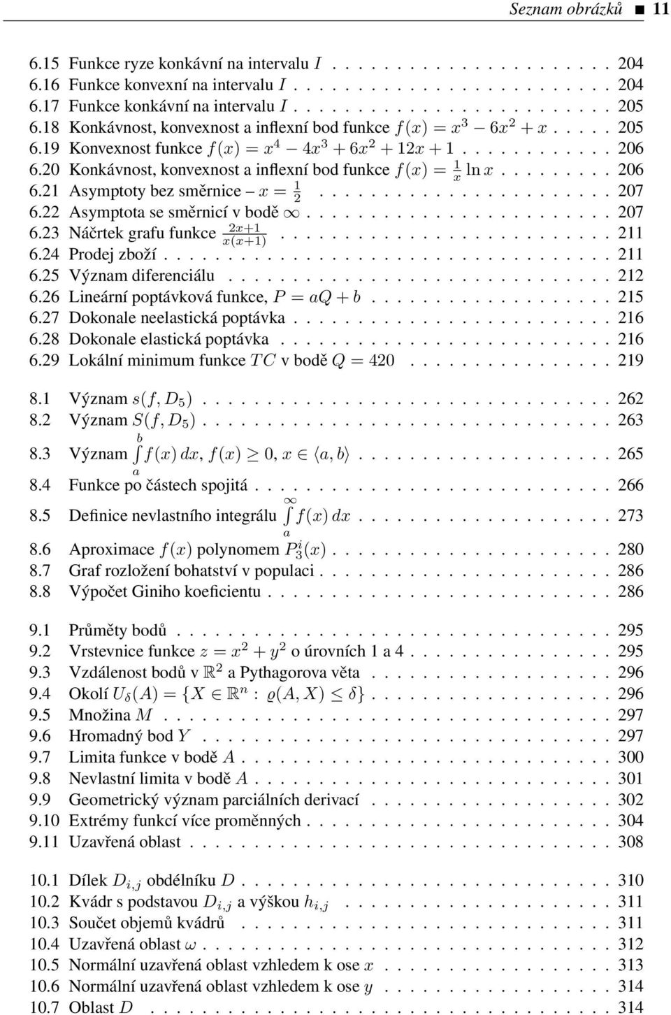 20 Konkávnost, konvexnost a inflexní bod funkce f(x) = 1 x ln x......... 206 6.21 Asymptoty bez směrnice x = 1 2....................... 207 6.22 Asymptota se směrnicí v bodě........................ 207 6.23 Náčrtek grafu funkce 2x+1 x(x+1).