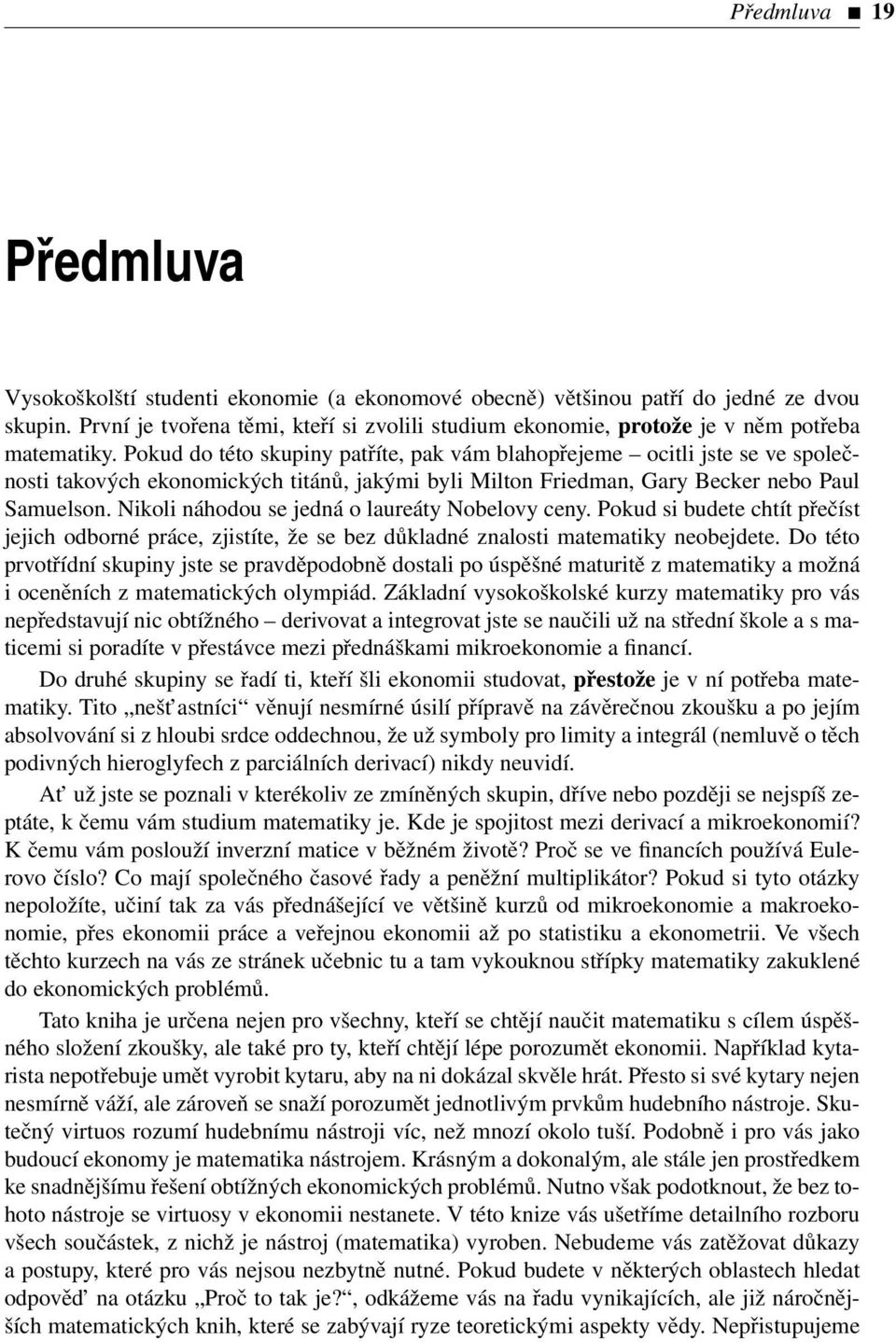 Pokud do této skupiny patříte, pak vám blahopřejeme ocitli jste se ve společnosti takových ekonomických titánů, jakými byli Milton Friedman, Gary Becker nebo Paul Samuelson.