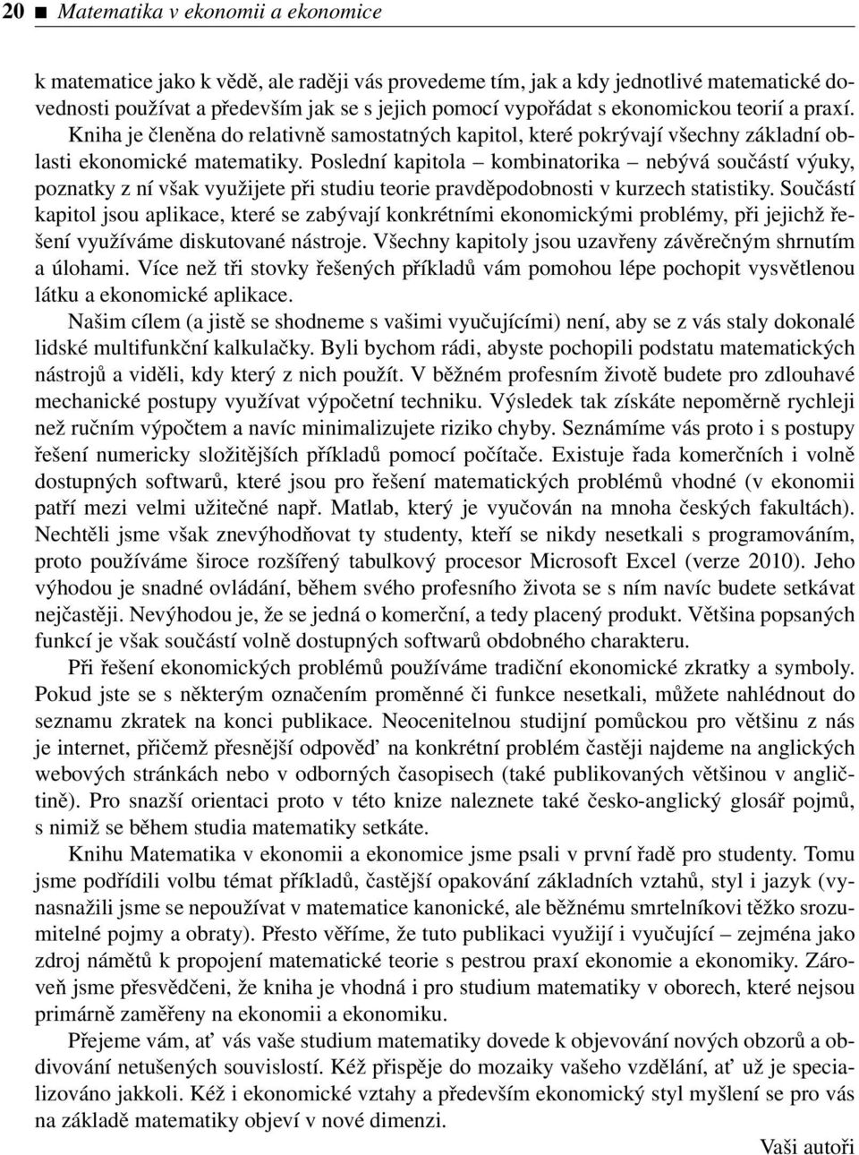 Poslední kapitola kombinatorika nebývá součástí výuky, poznatky z ní však využijete při studiu teorie pravděpodobnosti v kurzech statistiky.