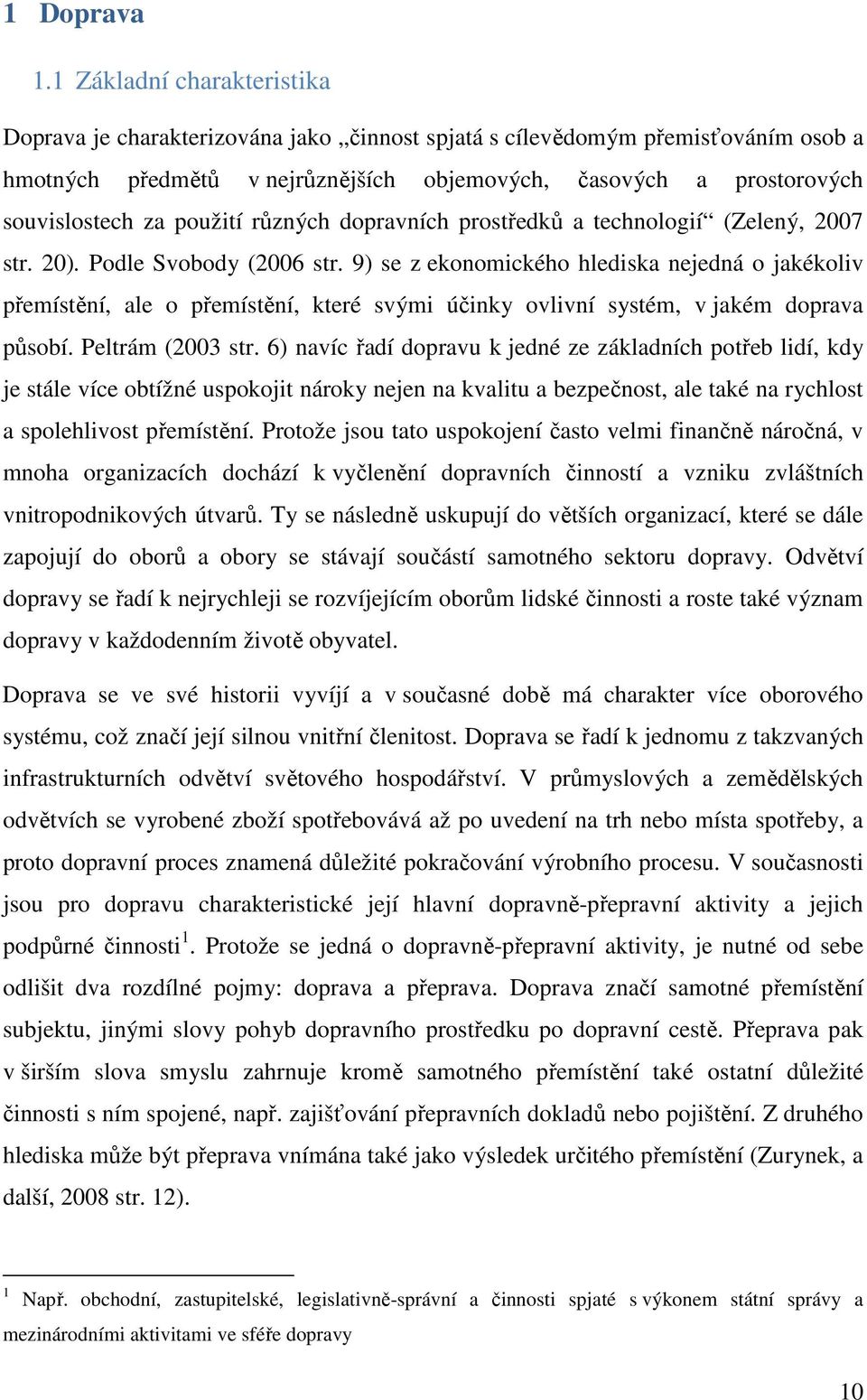 použití různých dopravních prostředků a technologií (Zelený, 2007 str. 20). Podle Svobody (2006 str.