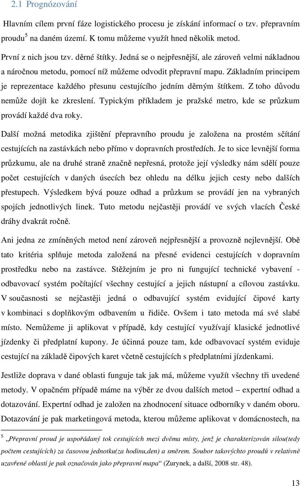 Základním principem je reprezentace každého přesunu cestujícího jedním děrným štítkem. Z toho důvodu nemůže dojít ke zkreslení.