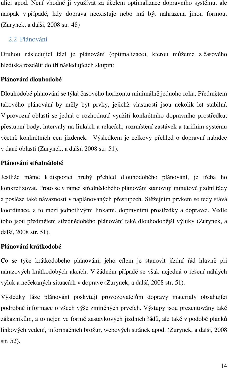 horizontu minimálně jednoho roku. Předmětem takového plánování by měly být prvky, jejichž vlastnosti jsou několik let stabilní.