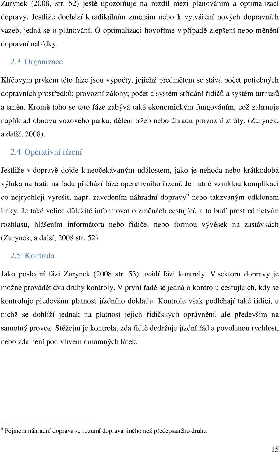 3 Organizace Klíčovým prvkem této fáze jsou výpočty, jejichž předmětem se stává počet potřebných dopravních prostředků; provozní zálohy; počet a systém střídání řidičů a systém turnusů a směn.