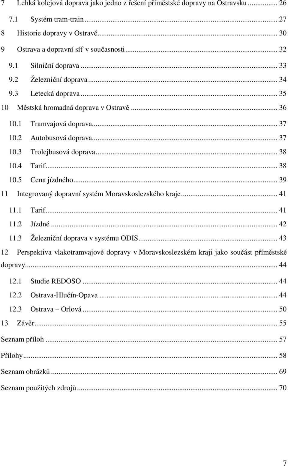 .. 38 10.4 Tarif... 38 10.5 Cena jízdného... 39 11 Integrovaný dopravní systém Moravskoslezského kraje... 41 11.1 Tarif... 41 11.2 Jízdné... 42 11.3 Železniční doprava v systému ODIS.