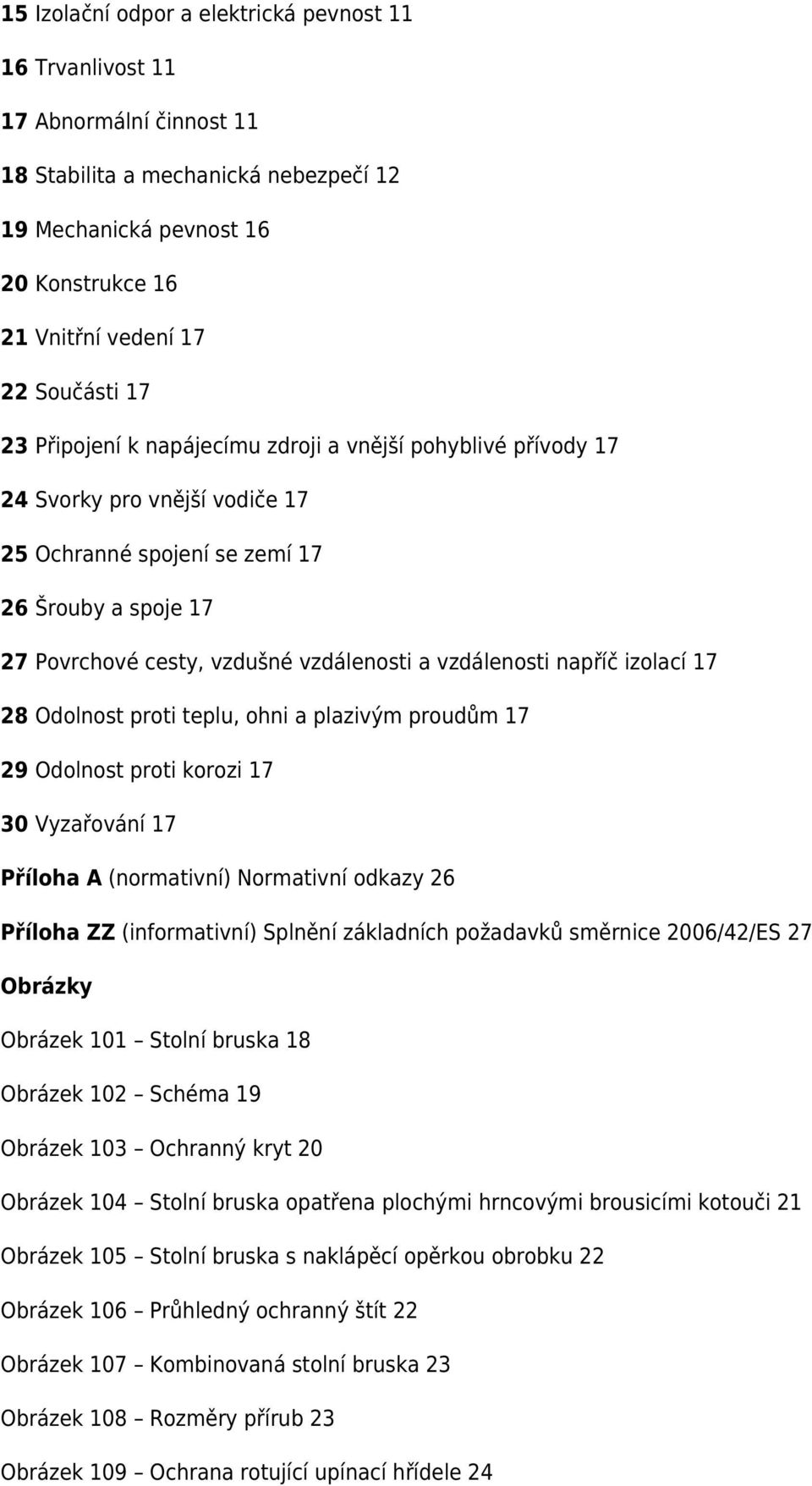 vzdálenosti napříč izolací 17 28 Odolnost proti teplu, ohni a plazivým proudům 17 29 Odolnost proti korozi 17 30 Vyzařování 17 Příloha A (normativní) Normativní odkazy 26 Příloha ZZ (informativní)