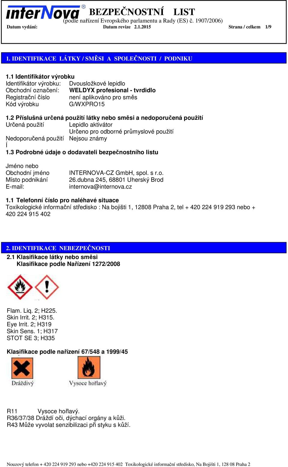 2 Příslušná určená použití látky nebo směsi a nedoporučená použití Určená použití Lepidlo aktivátor Určeno pro odborné průmyslové použití Nedoporučená použití Nejsou známy Í 1.