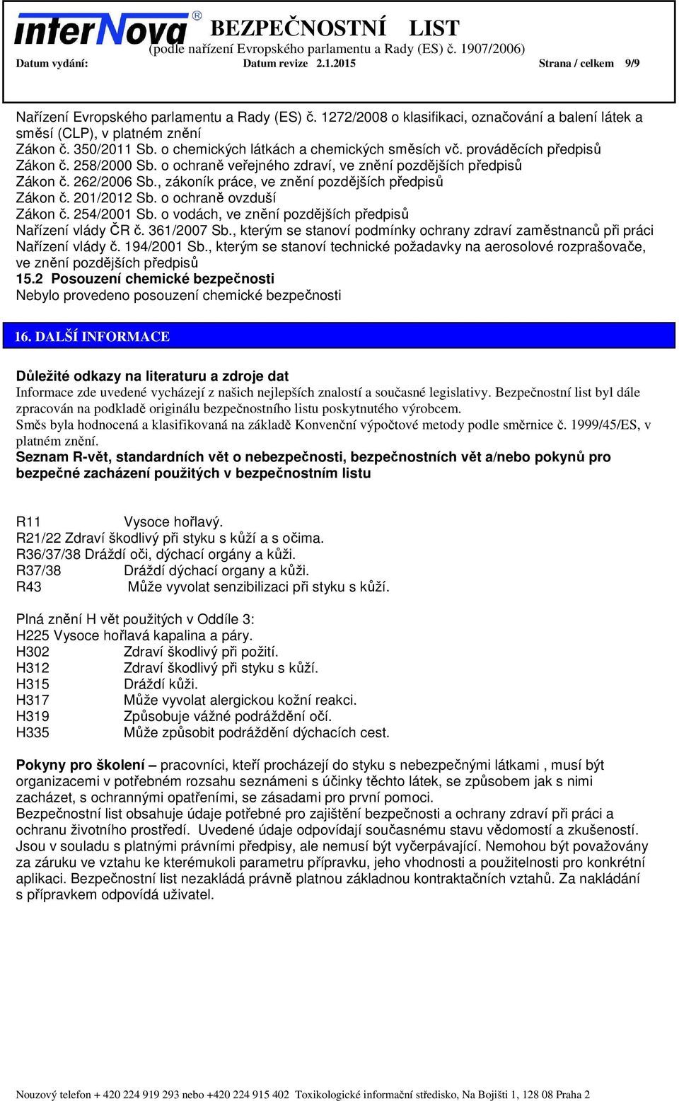 , zákoník práce, ve znění pozdějších předpisů Zákon č. 201/2012 Sb. o ochraně ovzduší Zákon č. 254/2001 Sb. o vodách, ve znění pozdějších předpisů Nařízení vlády ČR č. 361/2007 Sb.