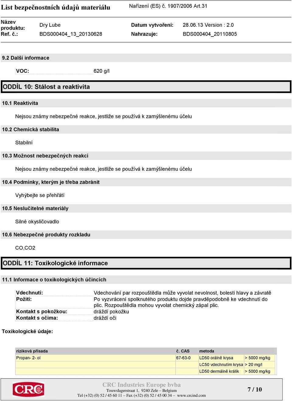 5 Neslučitelné materiály Silné okysličovadlo 10.6 Nebezpečné produkty rozkladu CO,CO2 ODDÍL 11: Toxikologické informace 11.