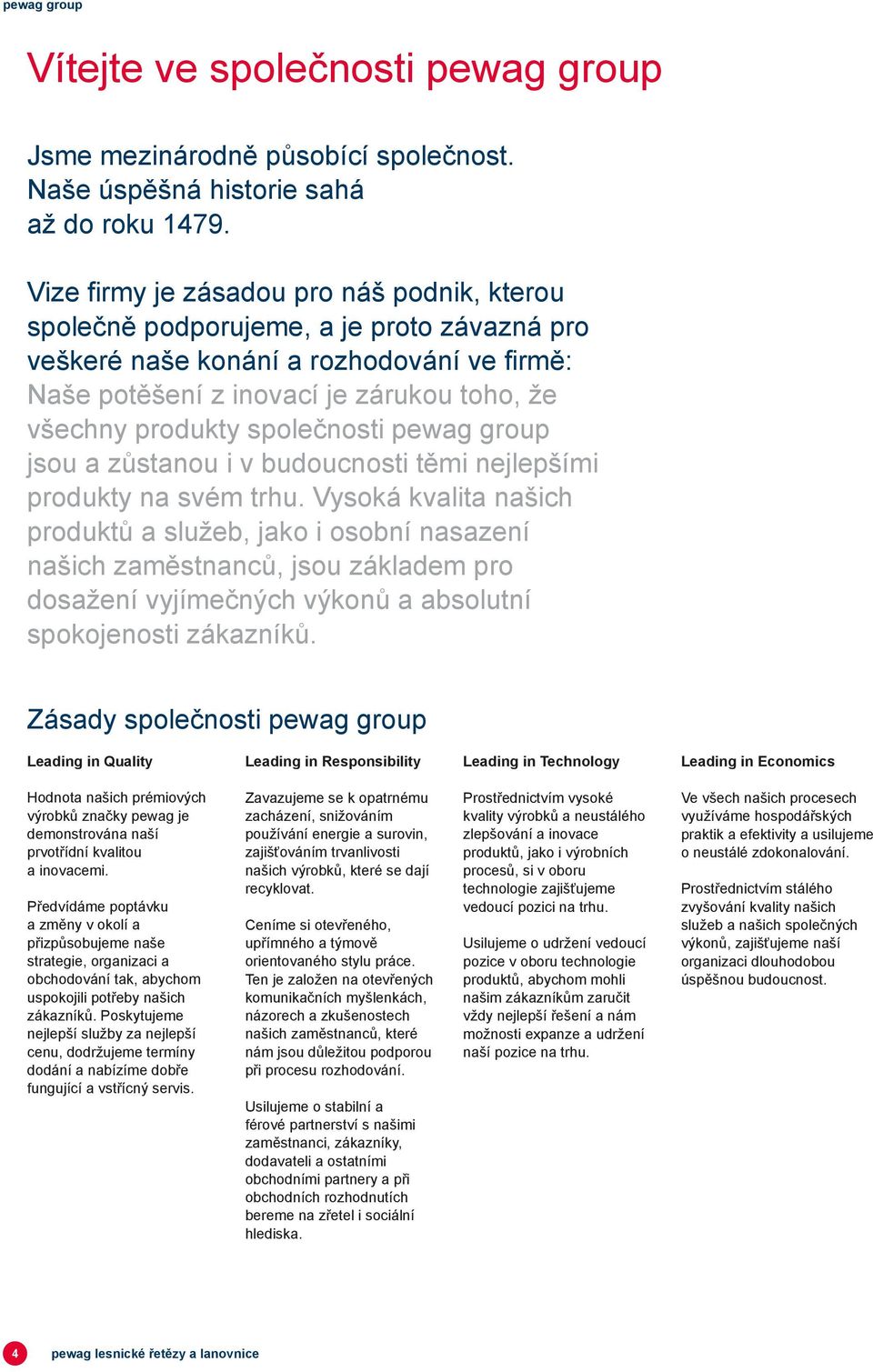 společnosti pewag group jsou a zůstanou i v budoucnosti těmi nejlepšími produkty na svém trhu.