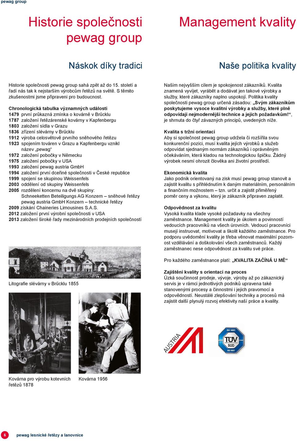 Chronologická tabulka významných událostí 1479 první průkazná zmínka o kovárně v Brűcklu 1787 založení řetězárenské kovárny v Kapfenbergu 1803 založení sídla v Grazu 1836 zřízení slévárny v Brűcklu