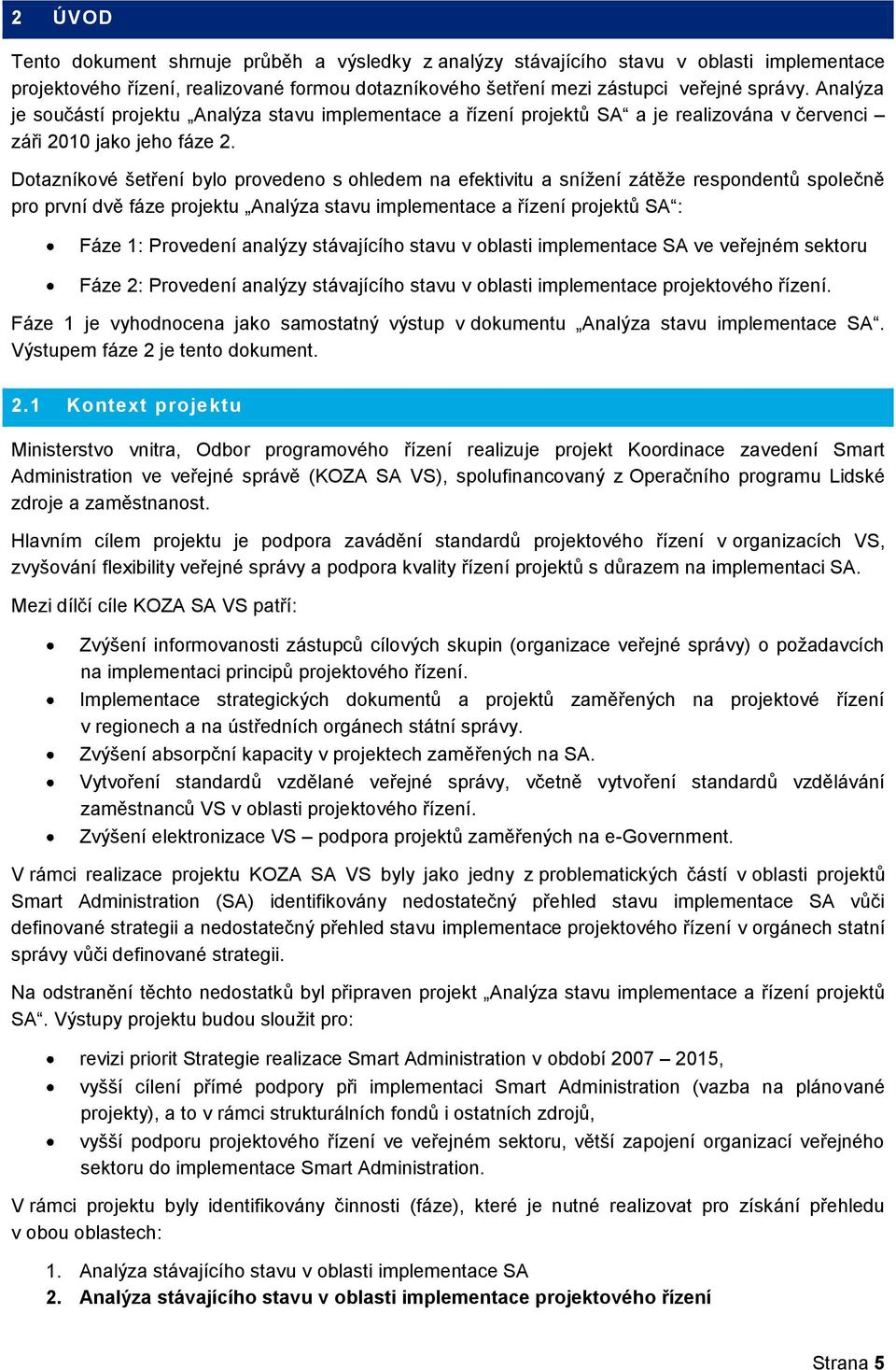 Dotazníkové šetření bylo provedeno s ohledem na efektivitu a snížení zátěže respondentů společně pro první dvě fáze projektu Analýza stavu implementace a řízení projektů SA : Fáze 1: Provedení