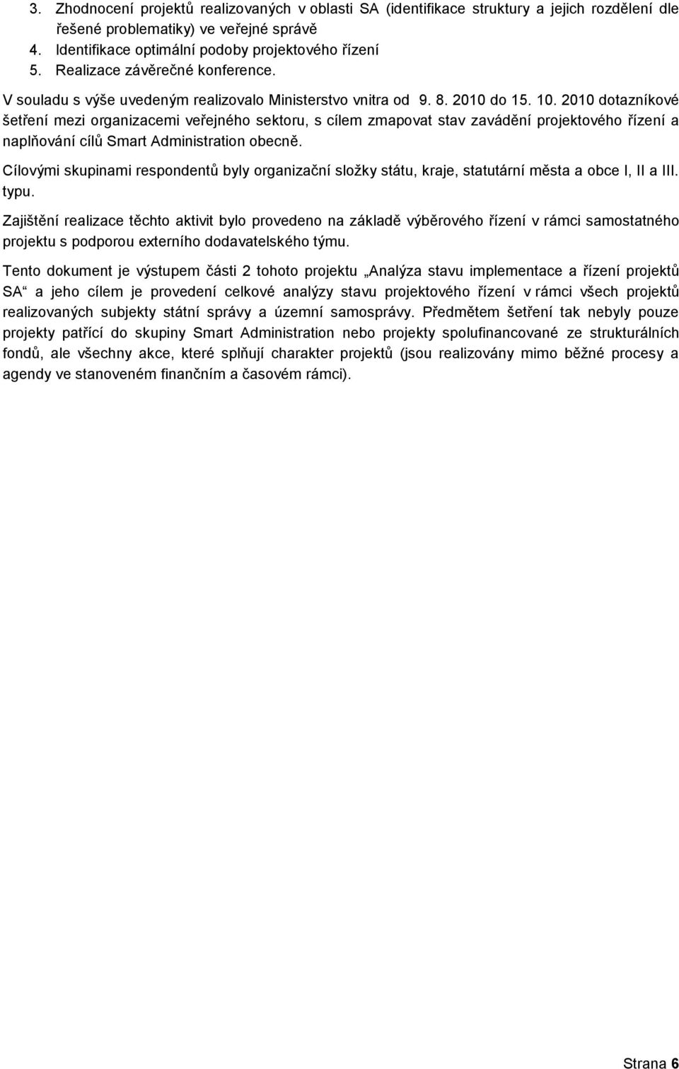 2010 dotazníkové šetření mezi organizacemi veřejného sektoru, s cílem zmapovat stav zavádění projektového řízení a naplňování cílů Smart Administration obecně.