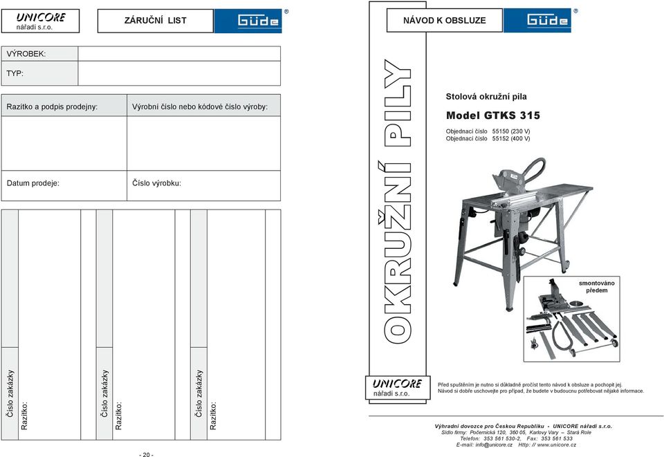 výrobku: OKRUŽNÍ PILY Stolová okružní pila Model GTKS 315 Objednací číslo 55150 (230 V) Objednací číslo 55152 (400 V) smontováno předem Číslo zakázky Razítko: Číslo zakázky Razítko: Číslo zakázky