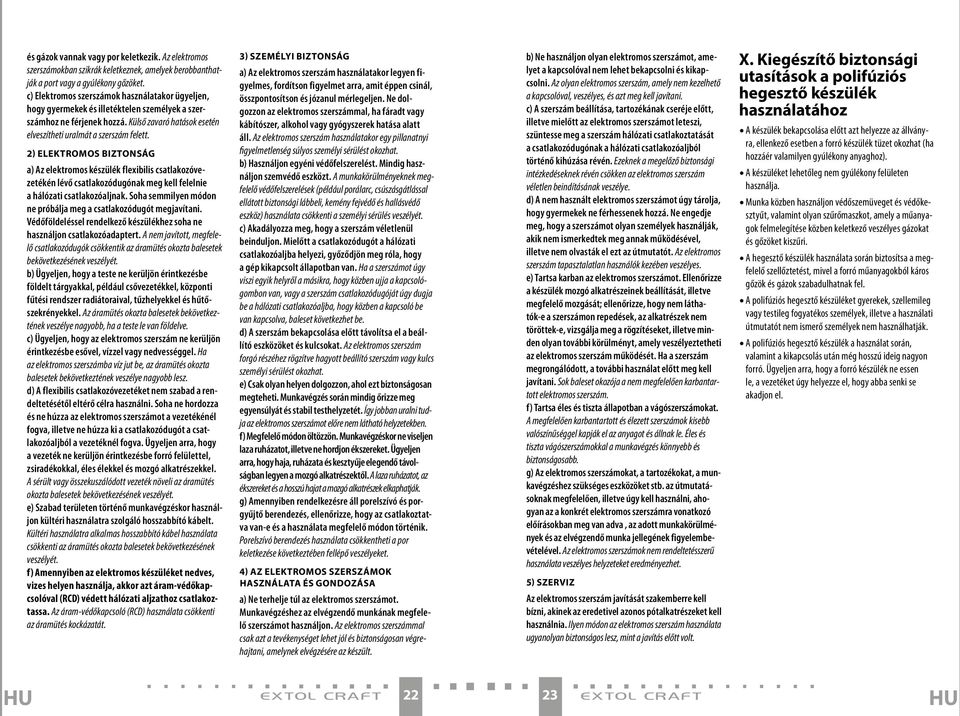 2) Elektromos biztonság a) Az elektromos készülék flexibilis csatlakozóvezetékén lévő csatlakozódugónak meg kell felelnie a hálózati csatlakozóaljnak.