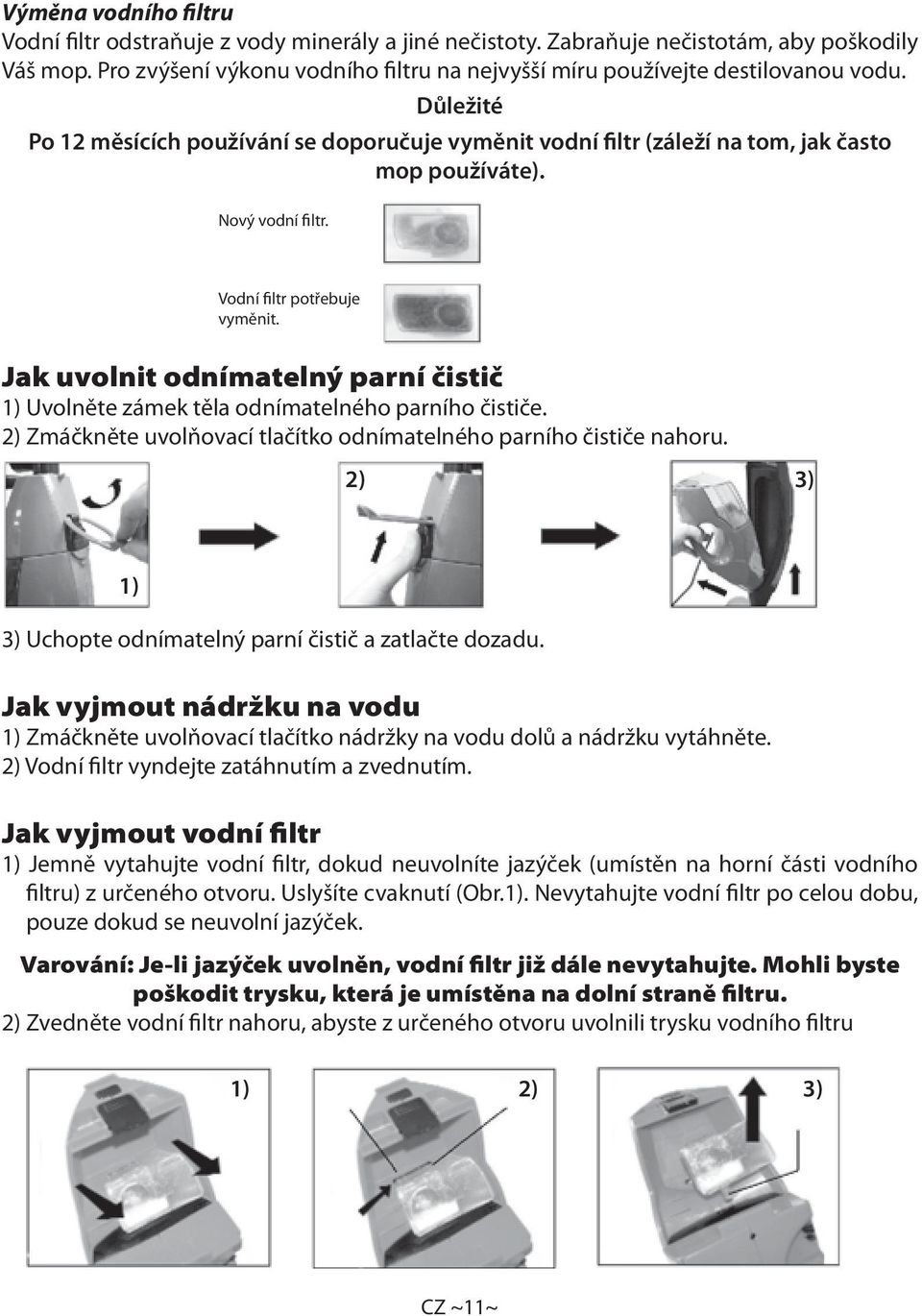 Nový vodní filtr. Vodní filtr potřebuje vyměnit. Jak uvolnit odnímatelný parní čistič 1) Uvolněte zámek těla odnímatelného parního čističe.