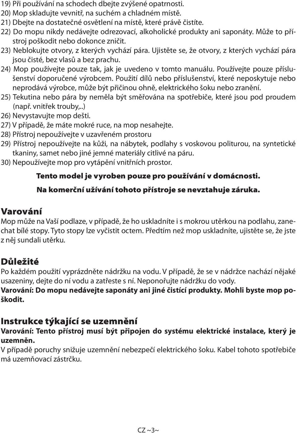 Ujistěte se, že otvory, z kterých vychází pára jsou čisté, bez vlasů a bez prachu. 24) Mop používejte pouze tak, jak je uvedeno v tomto manuálu. Používejte pouze příslušenství doporučené výrobcem.