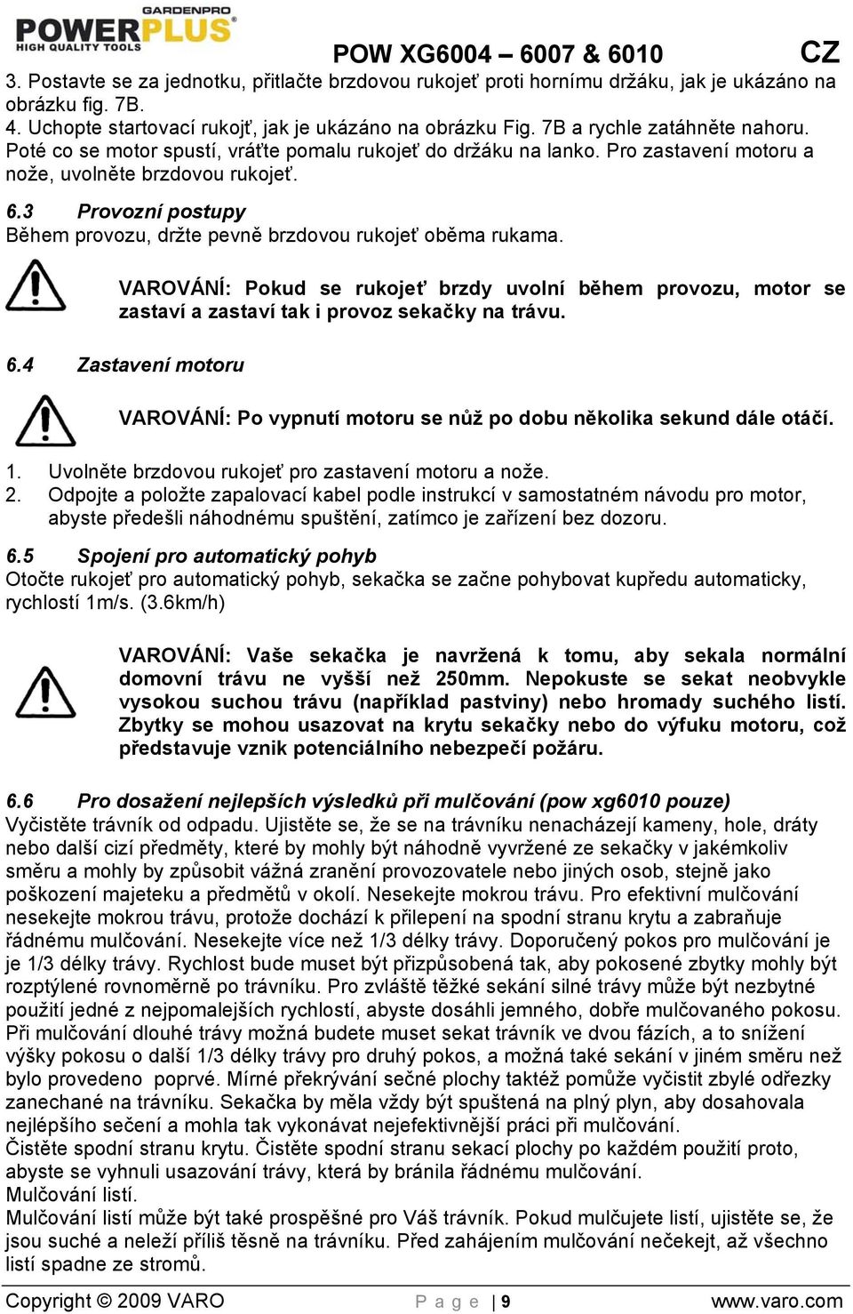 3 Provozní postupy Během provozu, držte pevně brzdovou rukojeť oběma rukama. VAROVÁNÍ: Pokud se rukojeť brzdy uvolní během provozu, motor se zastaví a zastaví tak i provoz sekačky na trávu. 6.