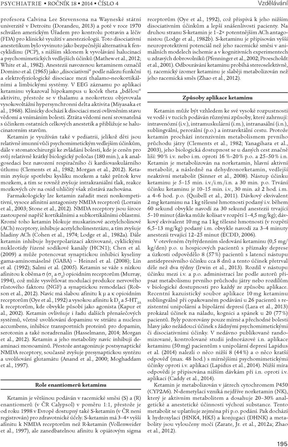 Toto disociativní anestetikum bylo vyvinuto jako bezpeènìjší alternativa k fencyklidinu (PCP), s nižším sklonem k vyvolávání halucinací a psychomimetických vedlejších úèinkù (Mathew et al.