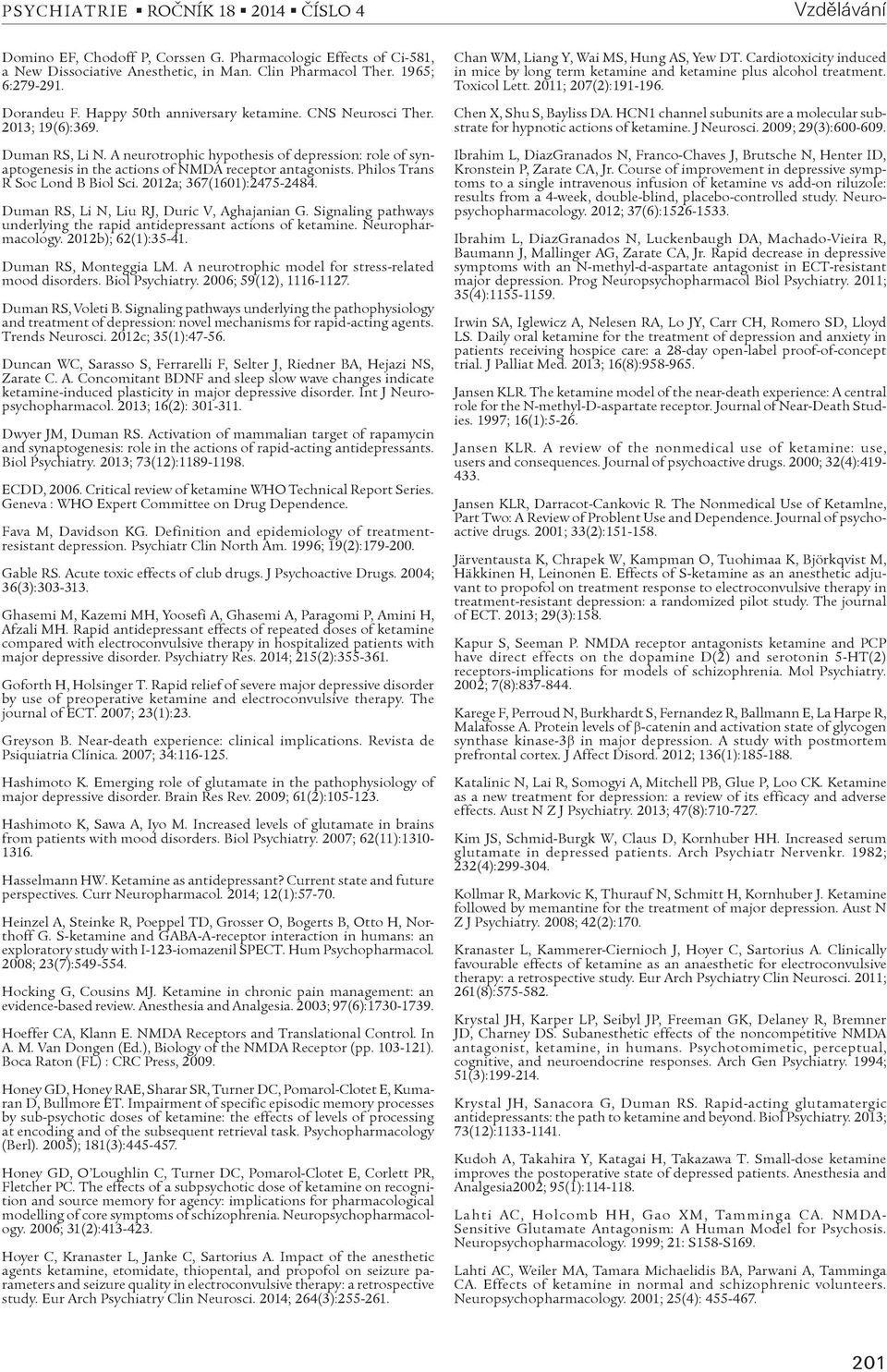2012a; 367(1601):2475-2484. Duman RS, Li N, Liu RJ, Duric V, Aghajanian G. Signaling pathways underlying the rapid antidepressant actions of ketamine. Neuropharmacology. 2012b); 62(1):35-41.