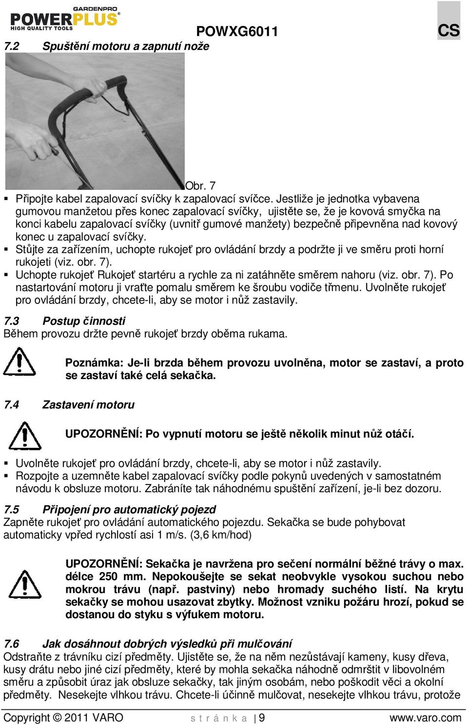 kovový konec u zapalovací svíčky. Stůjte za zařízením, uchopte rukojeť pro ovládání brzdy a podržte ji ve směru proti horní rukojeti (viz. obr. 7).