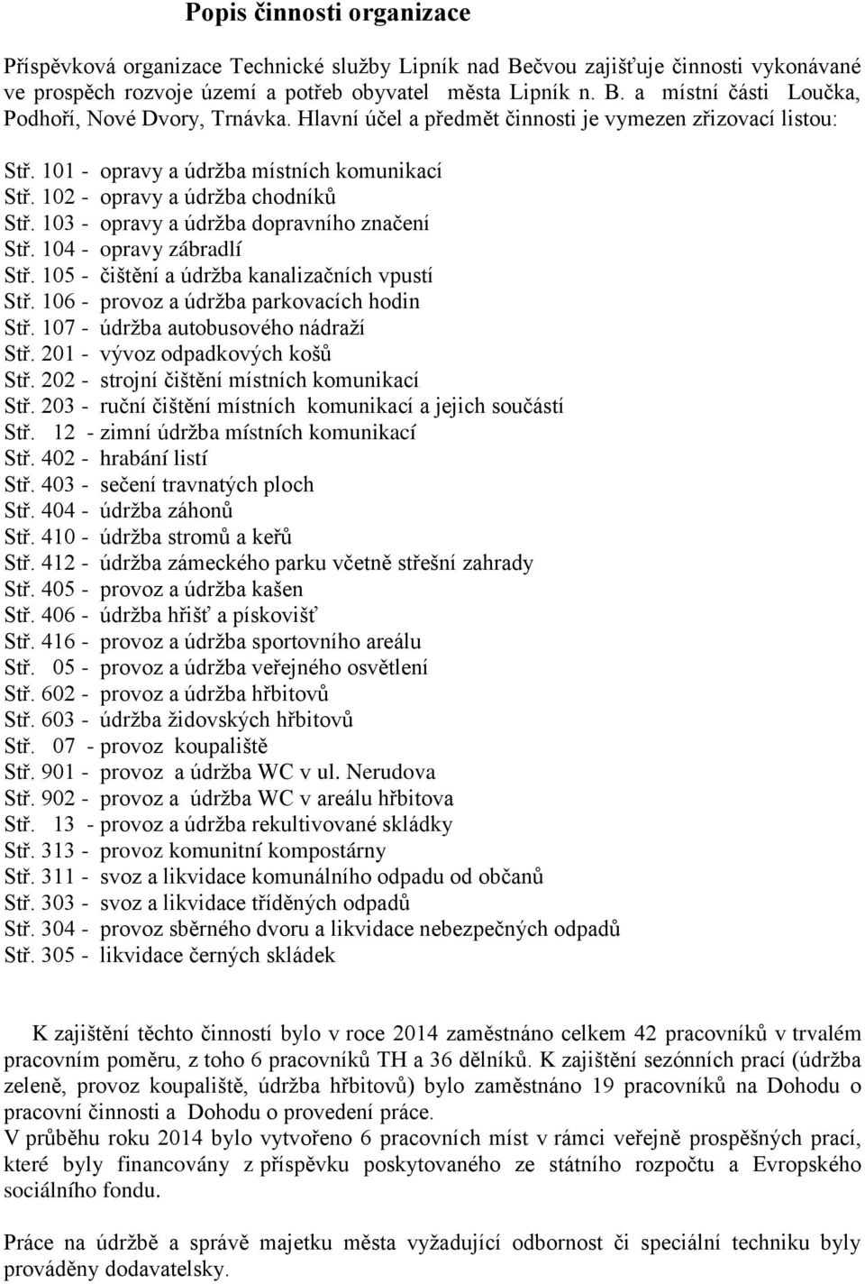 104 - opravy zábradlí Stř. 105 - čištění a údržba kanalizačních vpustí Stř. 106 - provoz a údržba parkovacích hodin Stř. 107 - údržba autobusového nádraží Stř. 201 - vývoz odpadkových košů Stř.