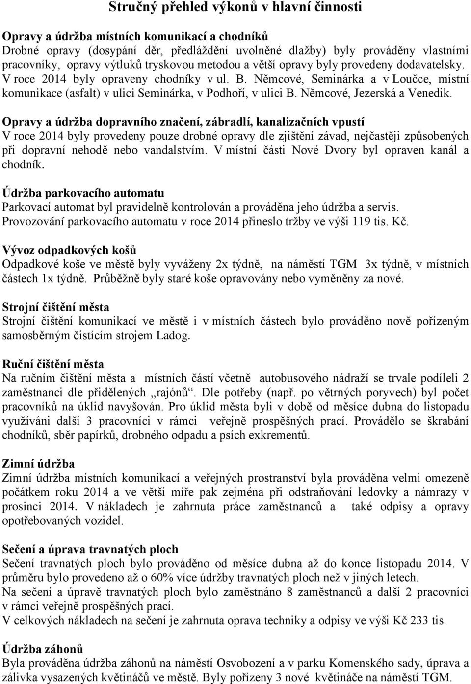 Němcové, Seminárka a v Loučce, místní komunikace (asfalt) v ulici Seminárka, v Podhoří, v ulici B. Němcové, Jezerská a Venedik.