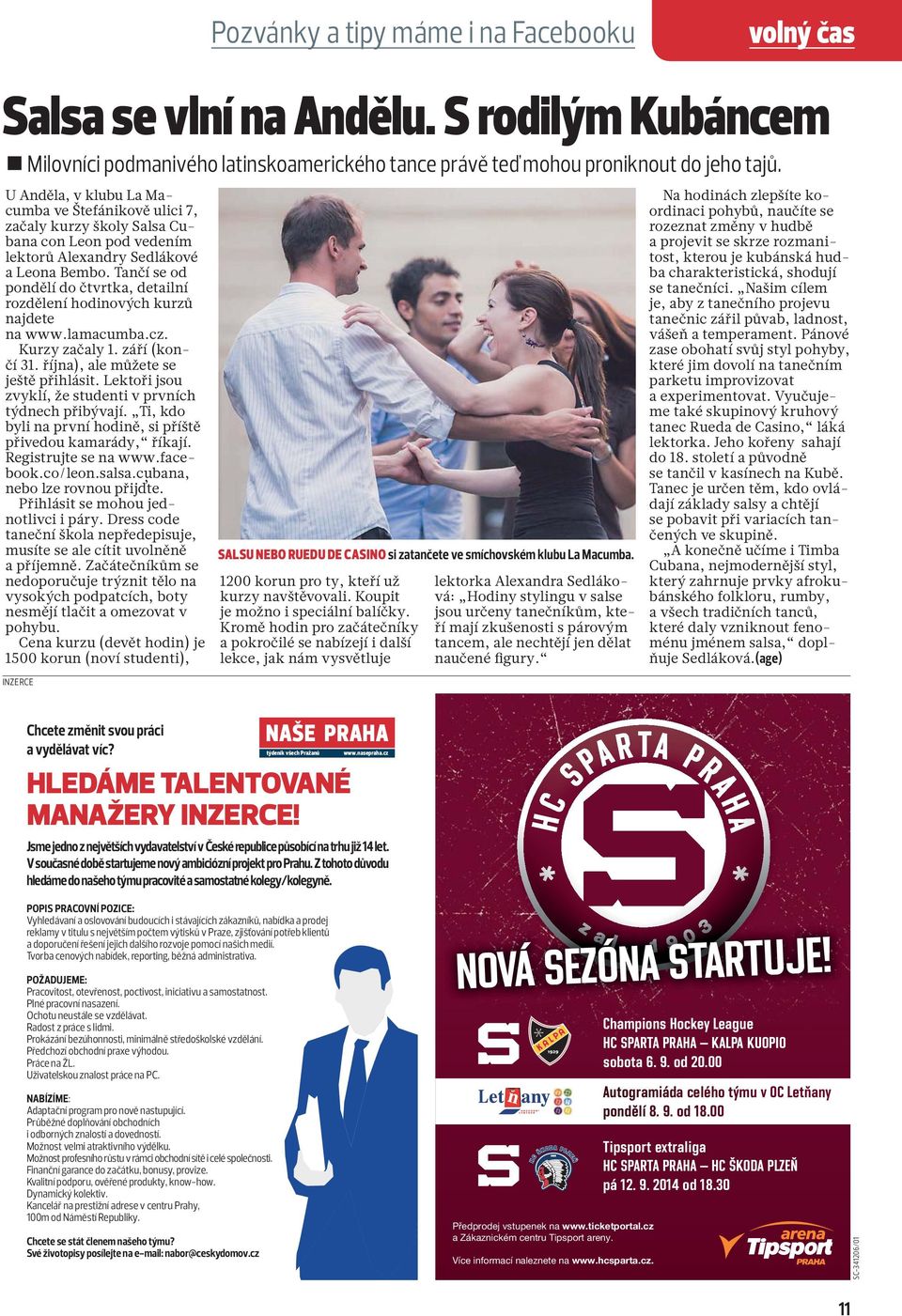 Tančí se od pondělí do čtvrtka, detailní rozdělení hodinových kurzů najdete na www.lamacumba.cz. Kurzy začaly 1. září (končí 31. října), ale můžete se ještě přihlásit.
