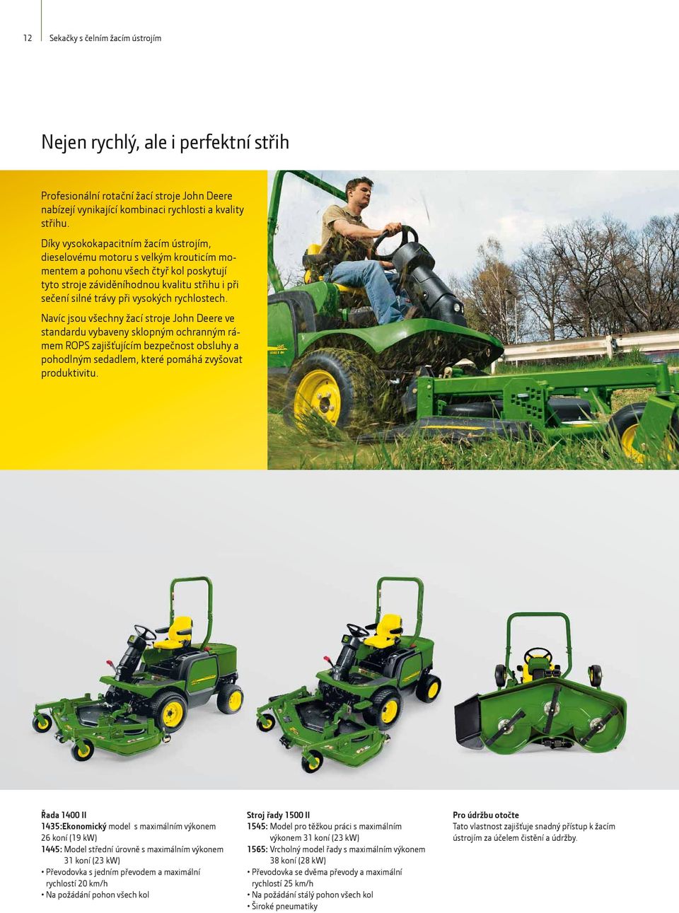 rychlostech. Navíc jsou všechny žací stroje John Deere ve standardu vybaveny sklopným ochranným rámem ROPS zajišťujícím bezpečnost obsluhy a pohodlným sedadlem, které pomáhá zvyšovat produktivitu.