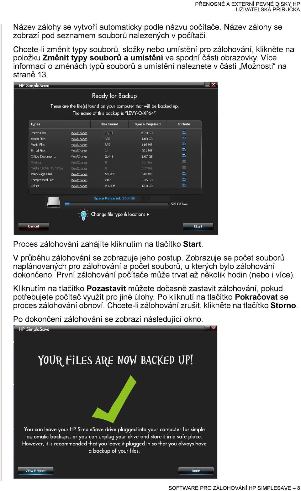 Více informací o změnách typů souborů a umístění naleznete v části Možnosti na straně 13. Proces zálohování zahájíte kliknutím na tlačítko Start. V průběhu zálohování se zobrazuje jeho postup.