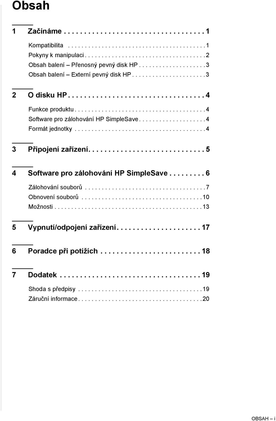 ................... 4 Formát jednotky....................................... 4 3 Připojení zařízení............................. 5 4 Software pro zálohování HP SimpleSave......... 6 Zálohování souborů.