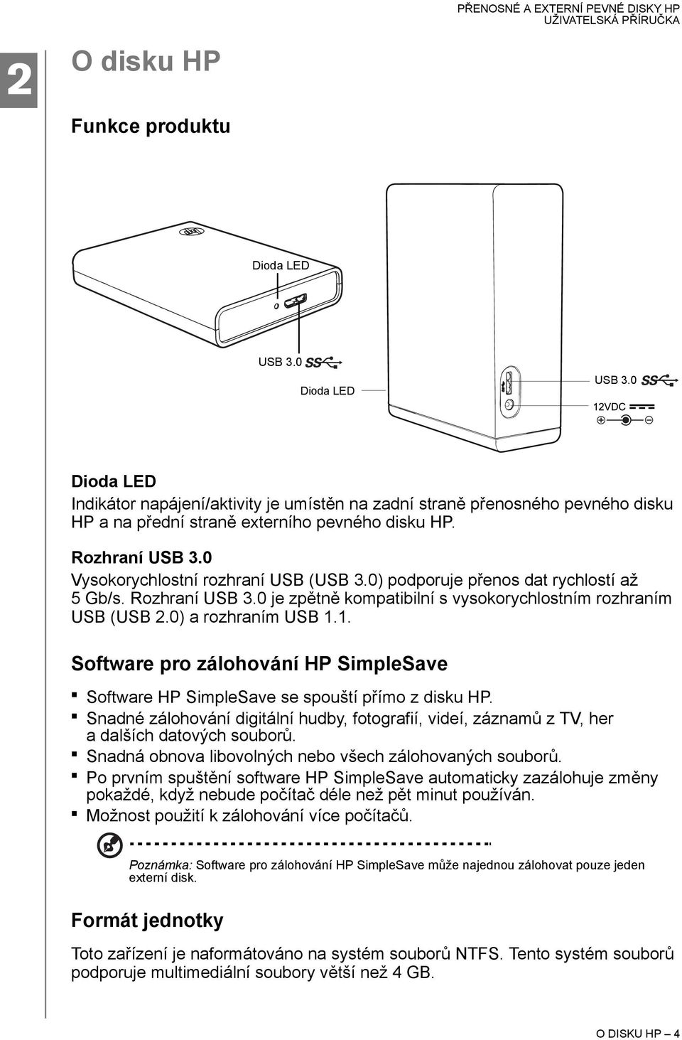 0) podporuje přenos dat rychlostí až 5 Gb/s. Rozhraní USB 3.0 je zpětně kompatibilní s vysokorychlostním rozhraním USB (USB 2.0) a rozhraním USB 1.