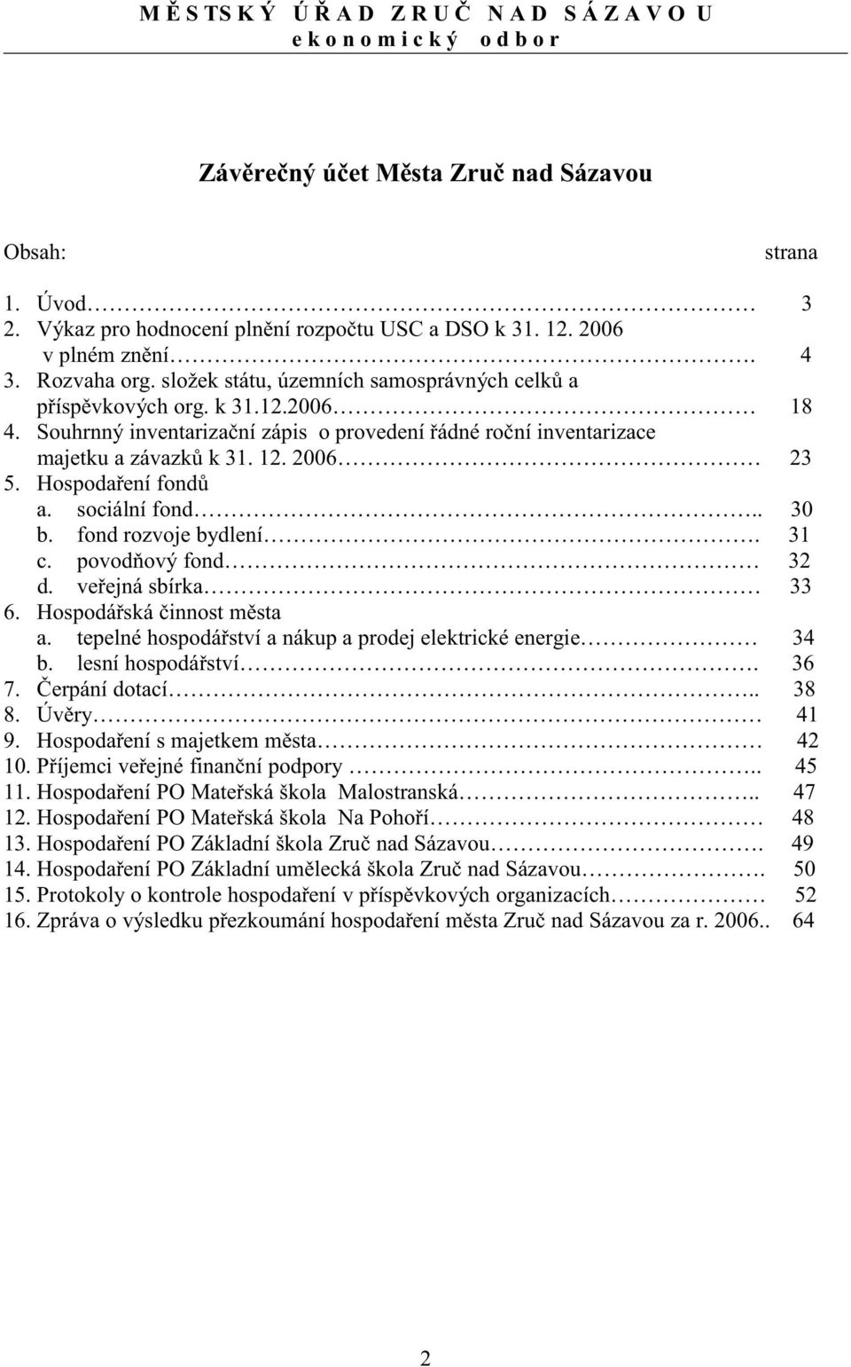 Souhrnný inventariza ní zápis o provedení ádné ro ní inventarizace majetku a závazk k 31. 12. 2006 23 5. Hospoda ení fond a. sociální fond.. 30 b. fond rozvoje bydlení. 31 c. povod ový fond 32 d.