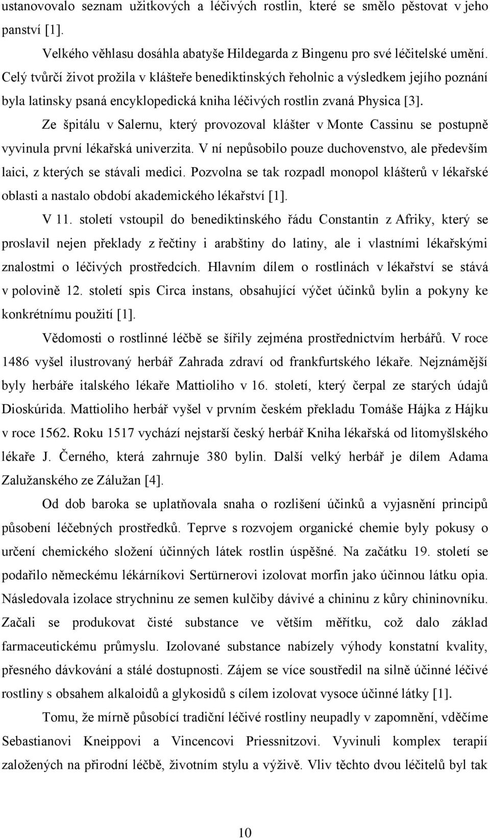 Ze špitálu v Salernu, který provozoval klášter v Monte Cassinu se postupně vyvinula první lékařská univerzita. V ní nepůsobilo pouze duchovenstvo, ale především laici, z kterých se stávali medici.