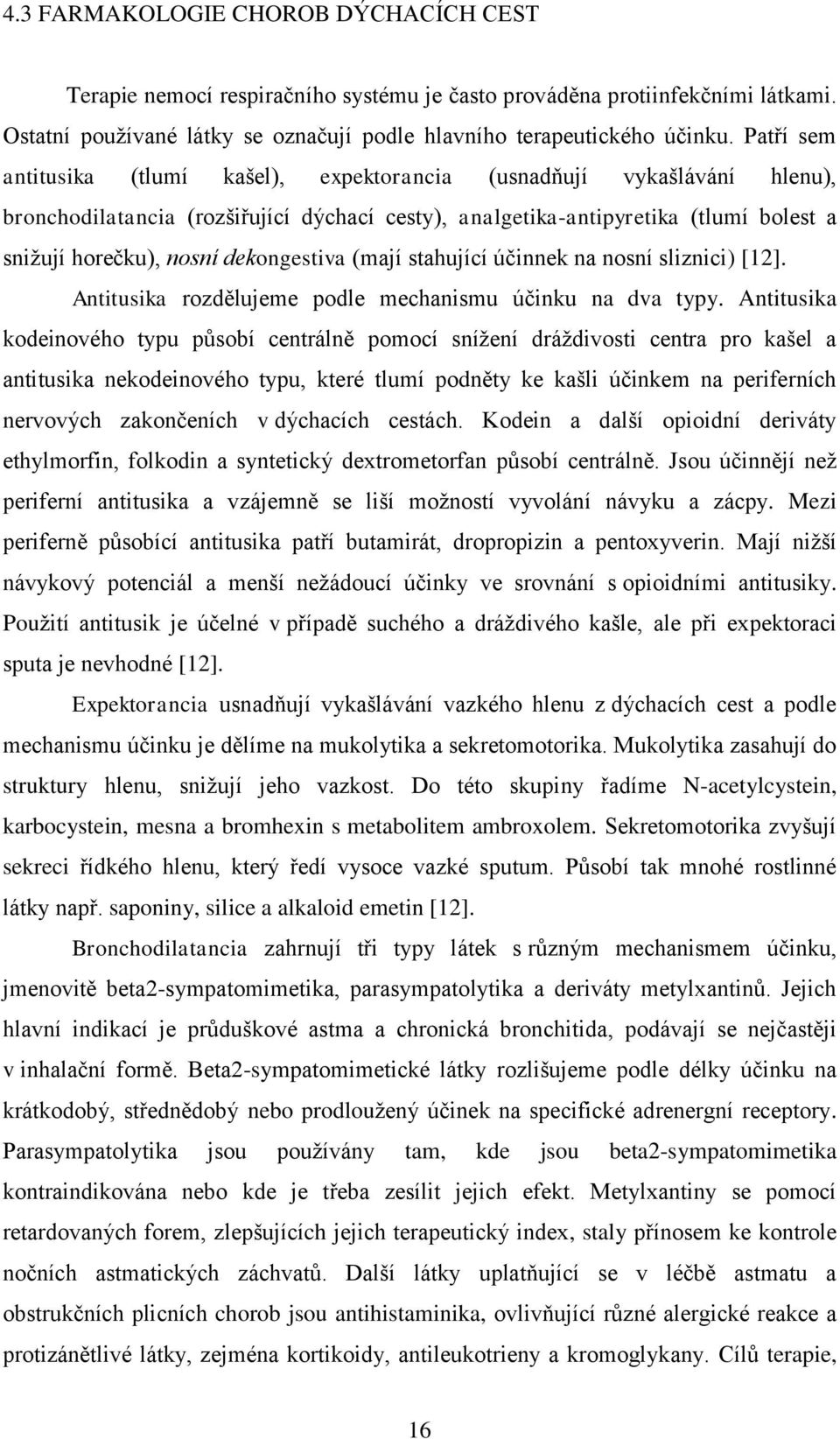 dekongestiva (mají stahující účinnek na nosní sliznici) [12]. Antitusika rozdělujeme podle mechanismu účinku na dva typy.